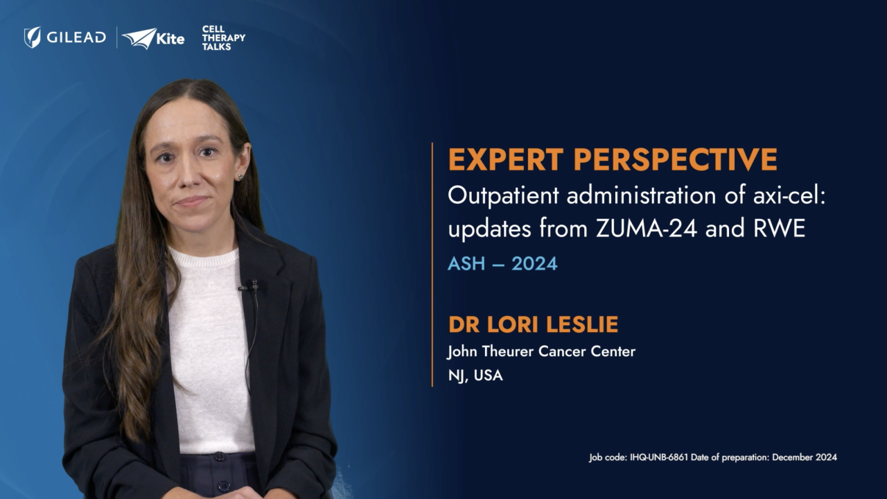  Dr Lori Leslie presents Outpatient administration of axi-cel: updates from ZUMA-24 and RWE